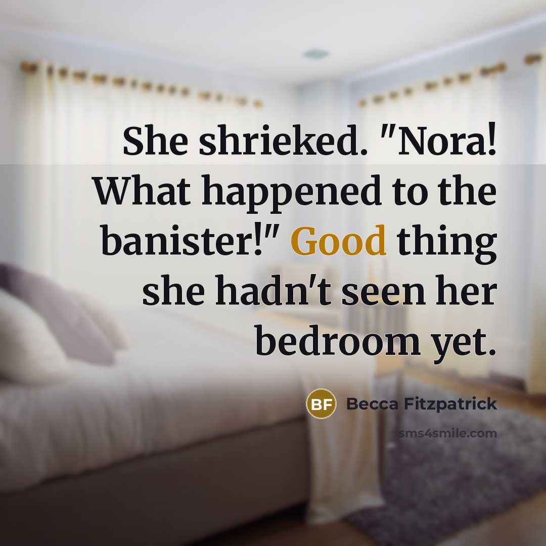 “She shrieked. "Nora! What happened to the banister!" Good thing…” quote by Becca Fitzpatrick
