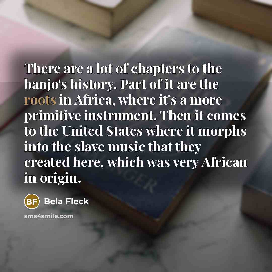 “There are a lot of chapters to the banjo's history.…” quote by Bela Fleck
