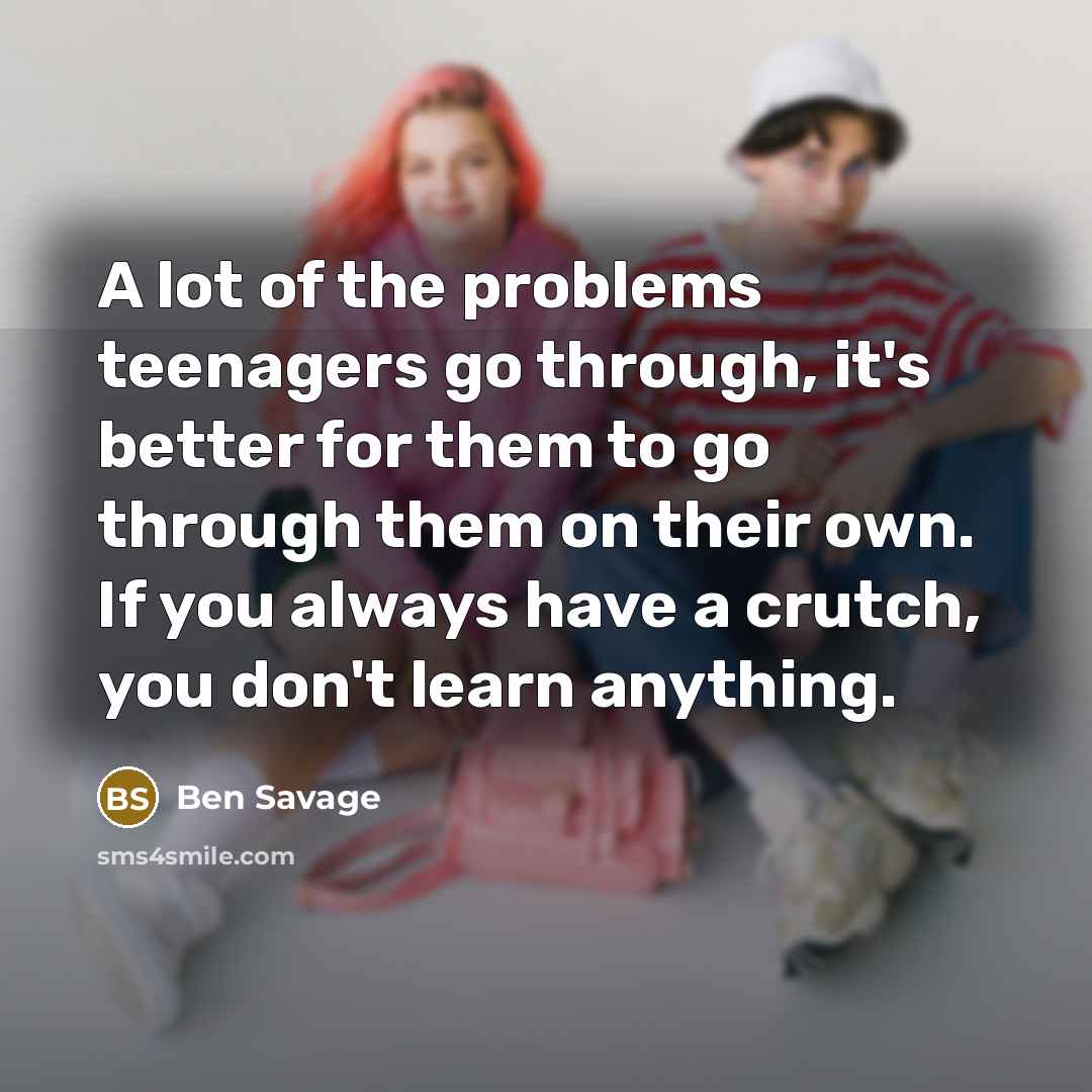“A lot of the problems teenagers go through, it's better…” quote by Ben Savage