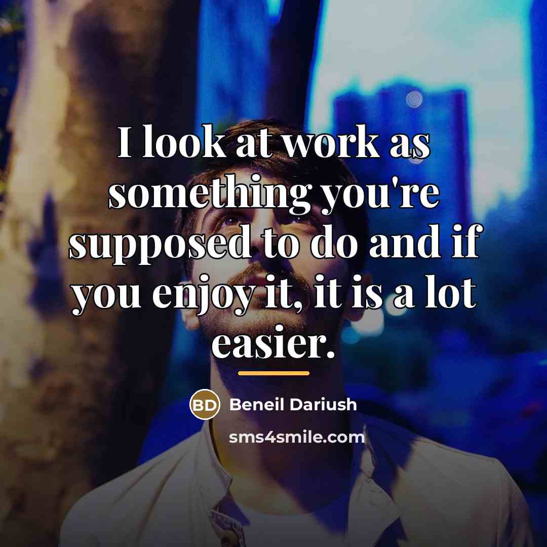 “I look at work as something you're supposed to do…” quote by Beneil Dariush