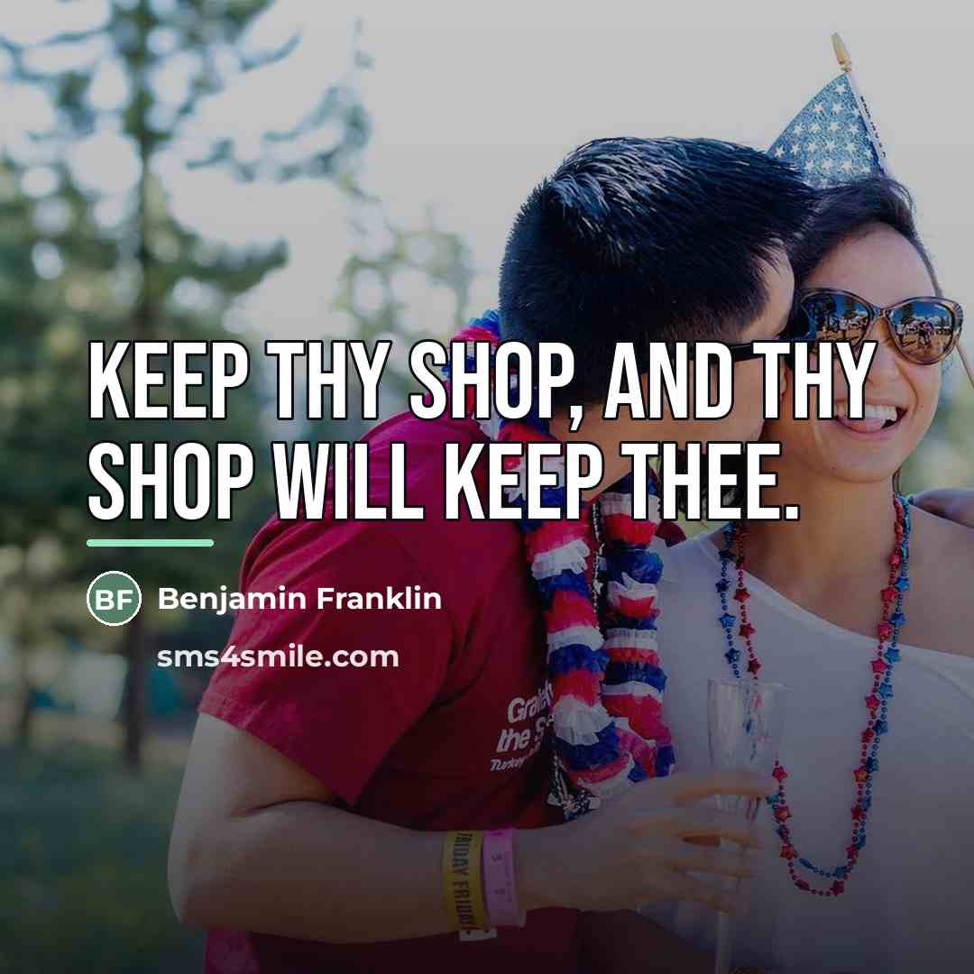 “Keep thy shop, and thy shop will keep thee.…” quote by Benjamin Franklin