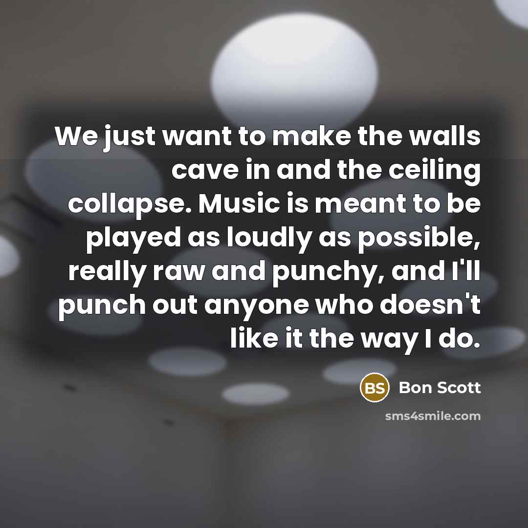 “We just want to make the walls cave in and…” quote by Bon Scott