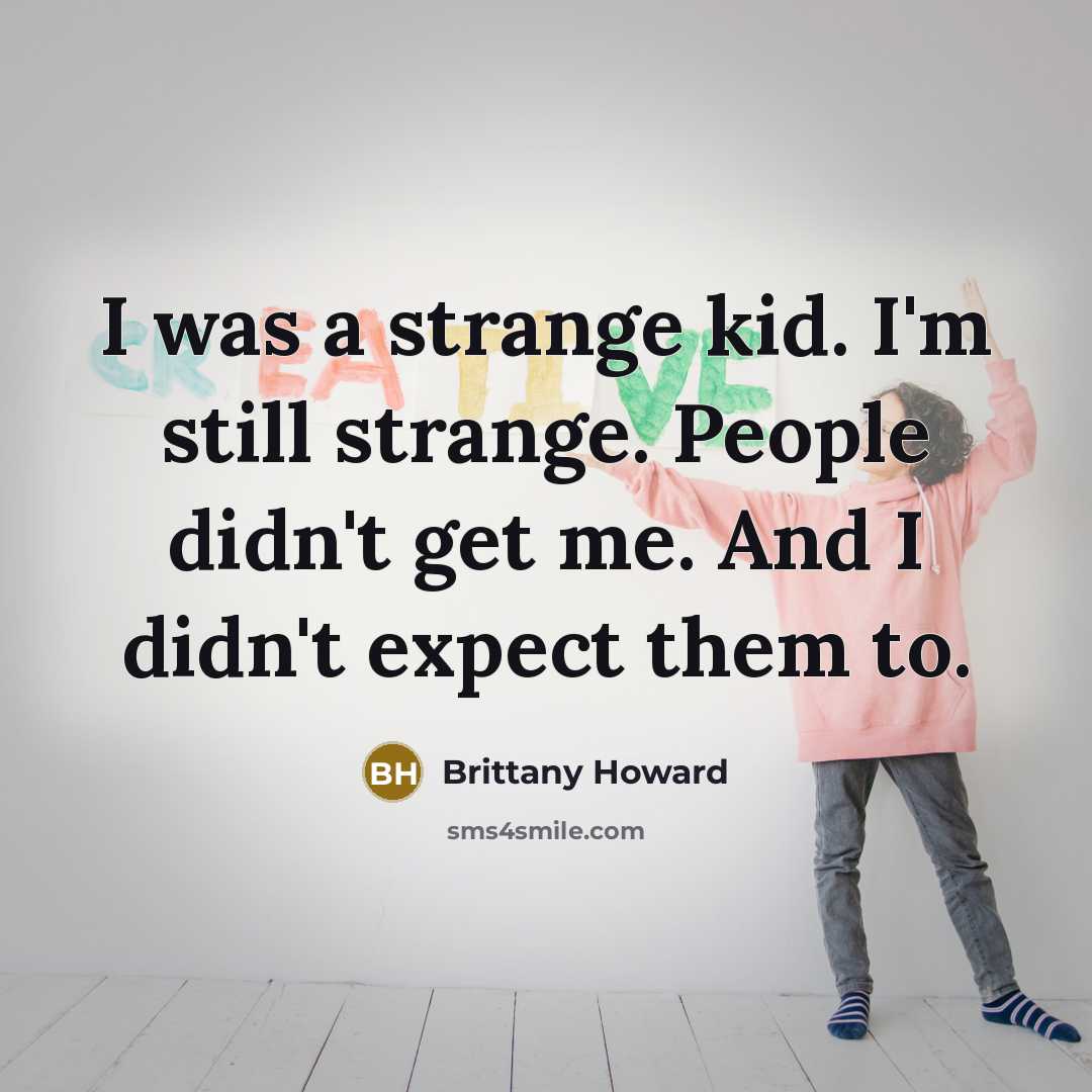 “I was a strange kid. I'm still strange. People didn't…” quote by Brittany Howard