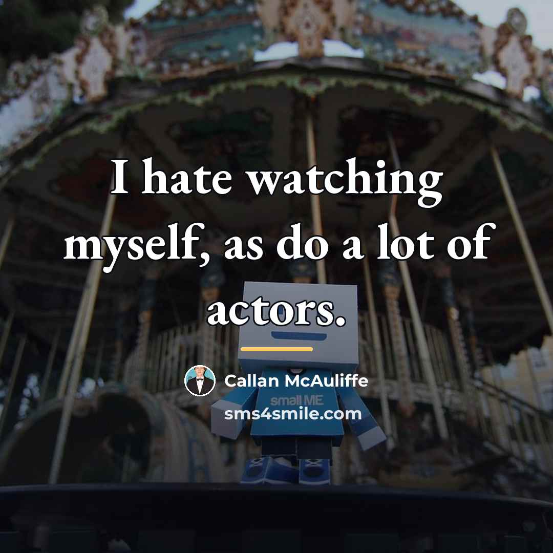 “I hate watching myself, as do a lot of actors.…” quote by Callan McAuliffe