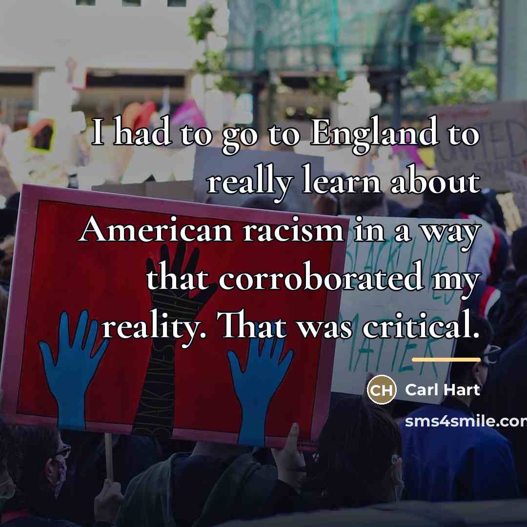 “I had to go to England to really learn about…” quote by Carl Hart