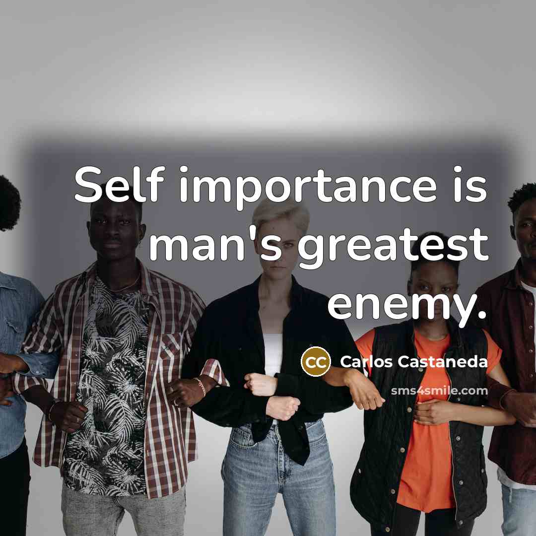 “Self importance is man's greatest enemy.…” quote by Carlos Castaneda