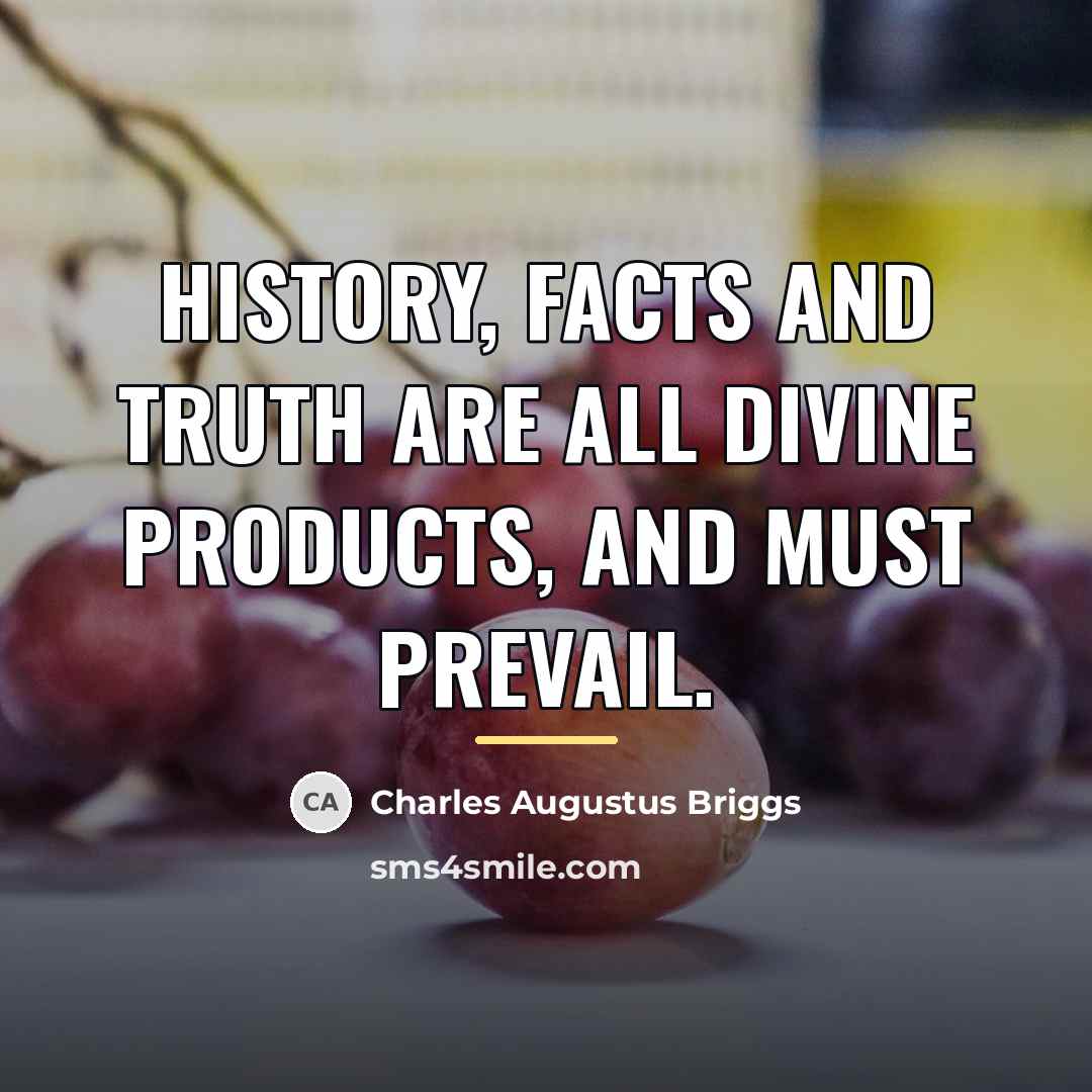 “History, facts and truth are all Divine Products, and must…” quote by Charles Augustus Briggs