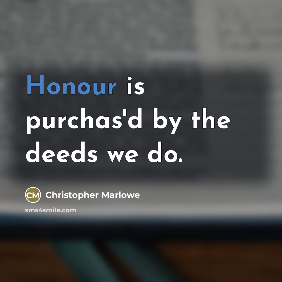 “Honour is purchas'd by the deeds we do.…” quote by Christopher Marlowe