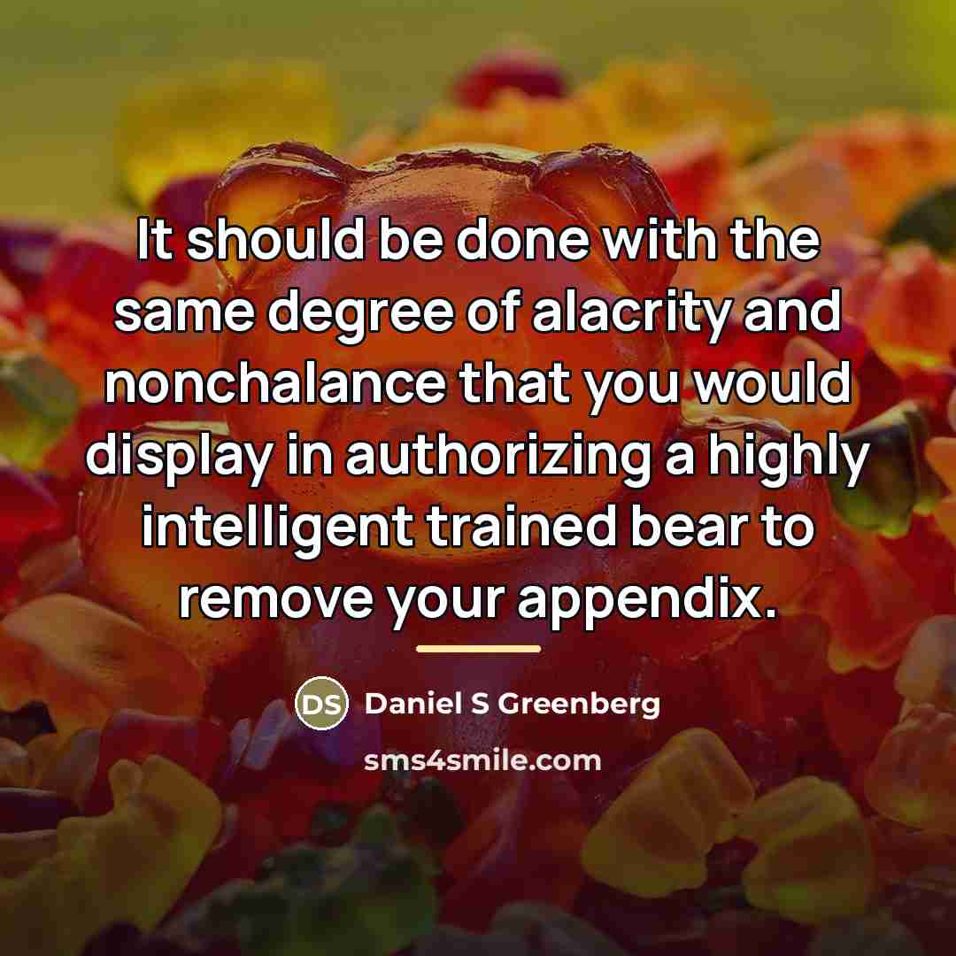 “It should be done with the same degree of alacrity…” quote by Daniel S Greenberg
