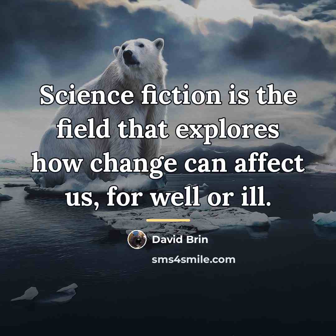 “Science fiction is the field that explores how change can…” quote by David Brin