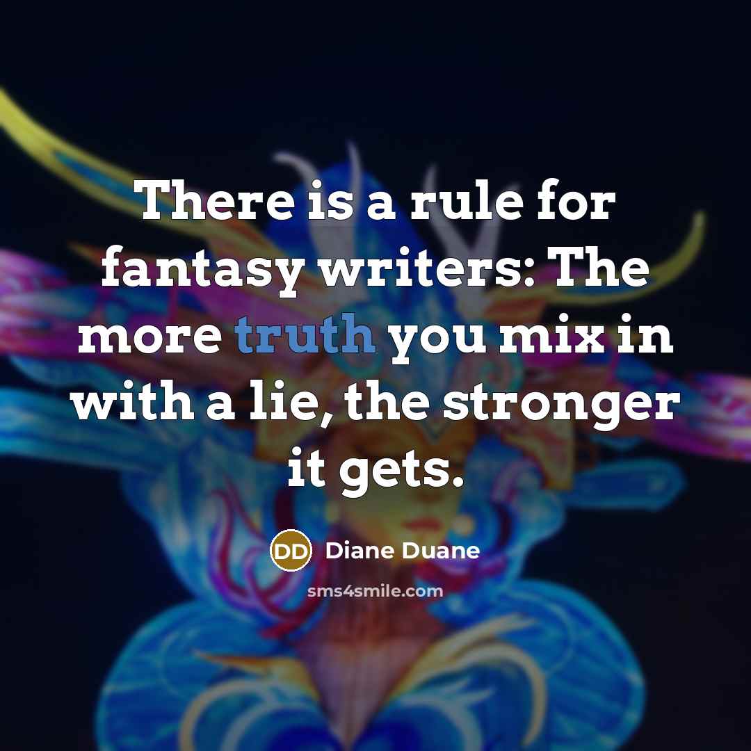 “There is a rule for fantasy writers: The more truth…” quote by Diane Duane