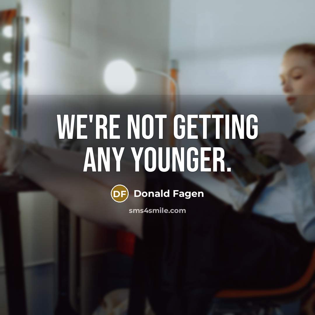 “We're not getting any younger.…” quote by Donald Fagen