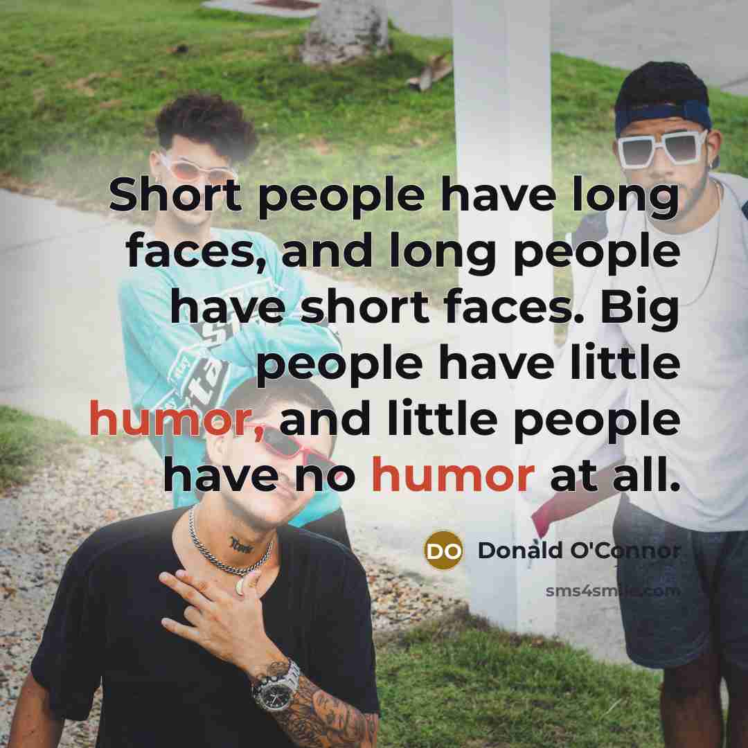 “Short people have long faces, and long people have short…” quote by Donald O'Connor