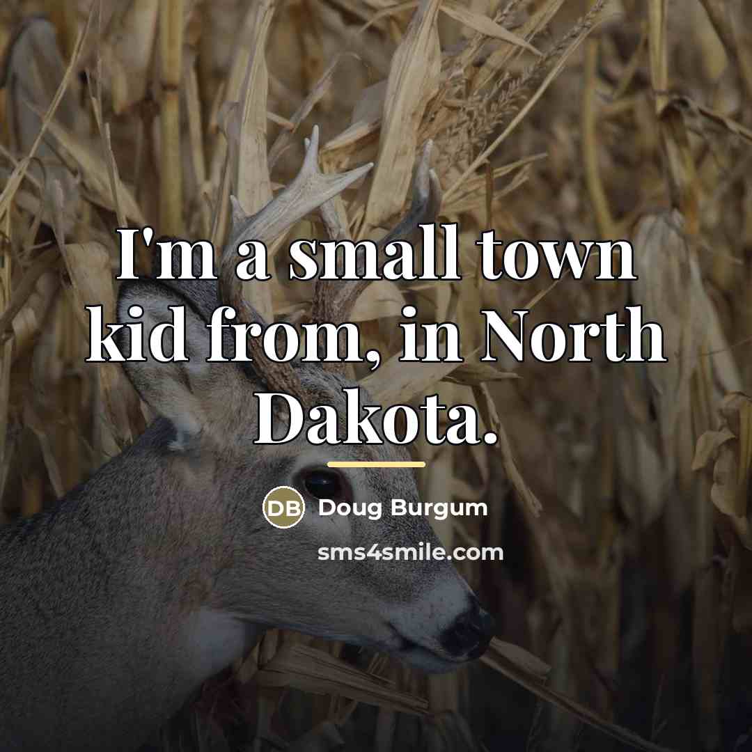 “I'm a small town kid from, in North Dakota.…” quote by Doug Burgum