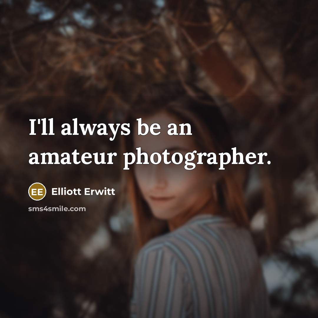 “I'll always be an amateur photographer.…” quote by Elliott Erwitt