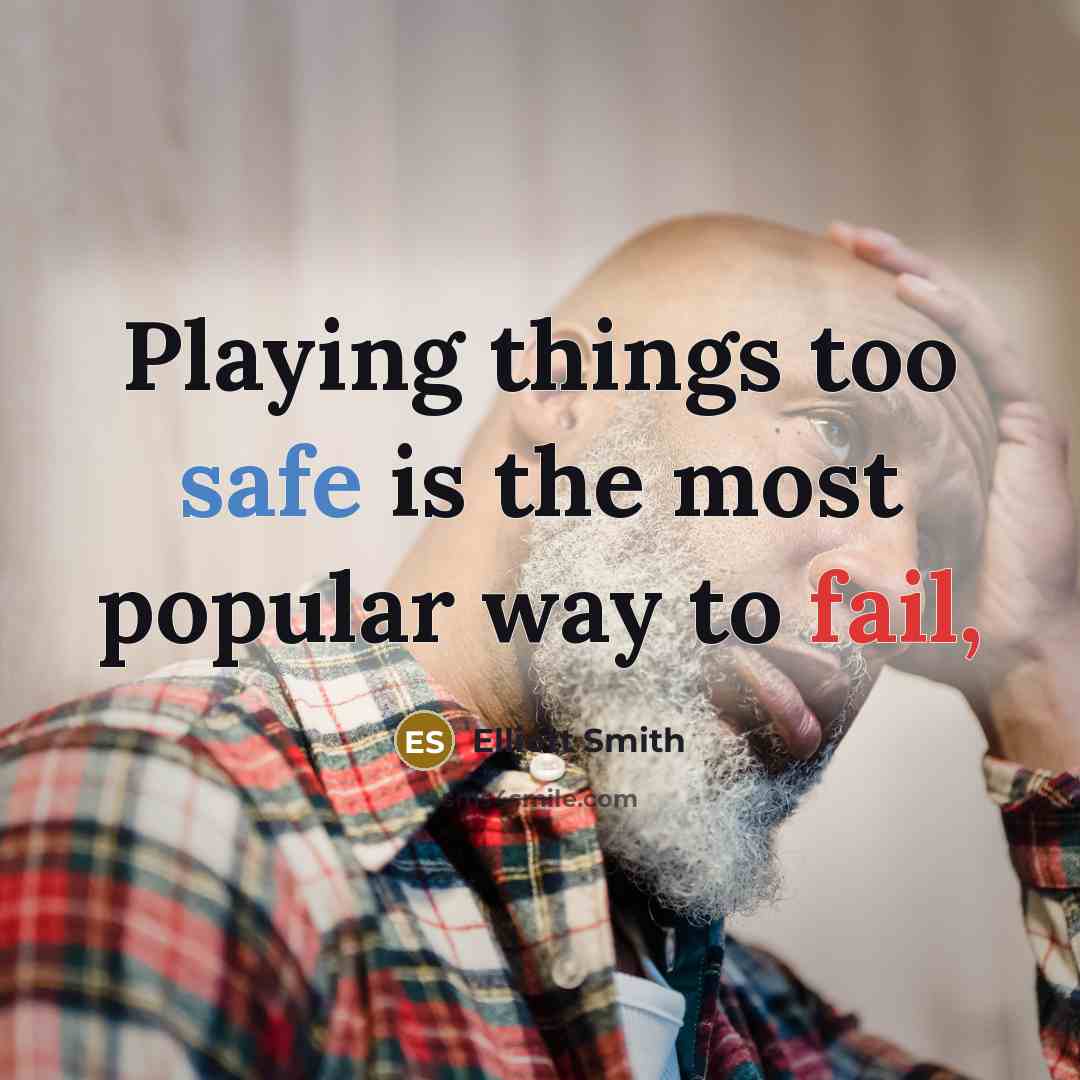 “Playing things too safe is the most popular way to…” quote by Elliott Smith