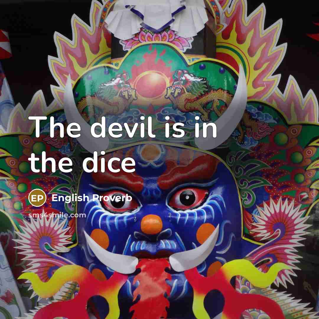 “The devil is in the dice…” quote by English Proverb
