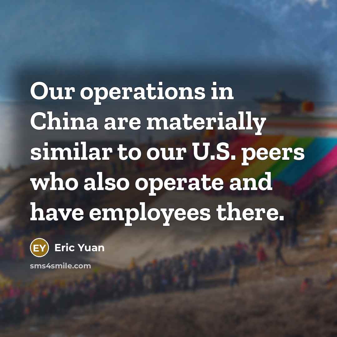 “Our operations in China are materially similar to our U.S.…” quote by Eric Yuan