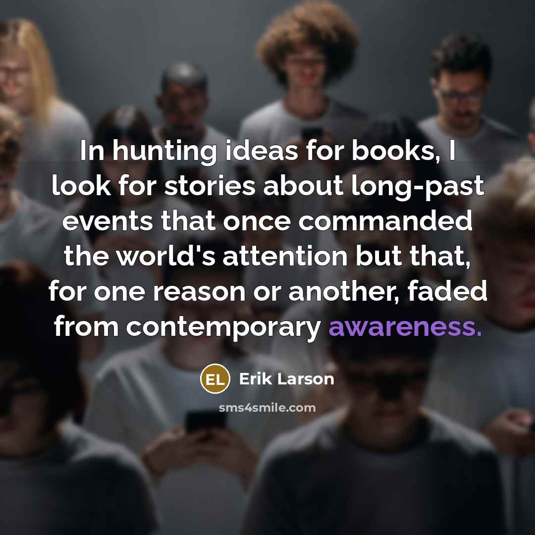 “In hunting ideas for books, I look for stories about…” quote by Erik Larson