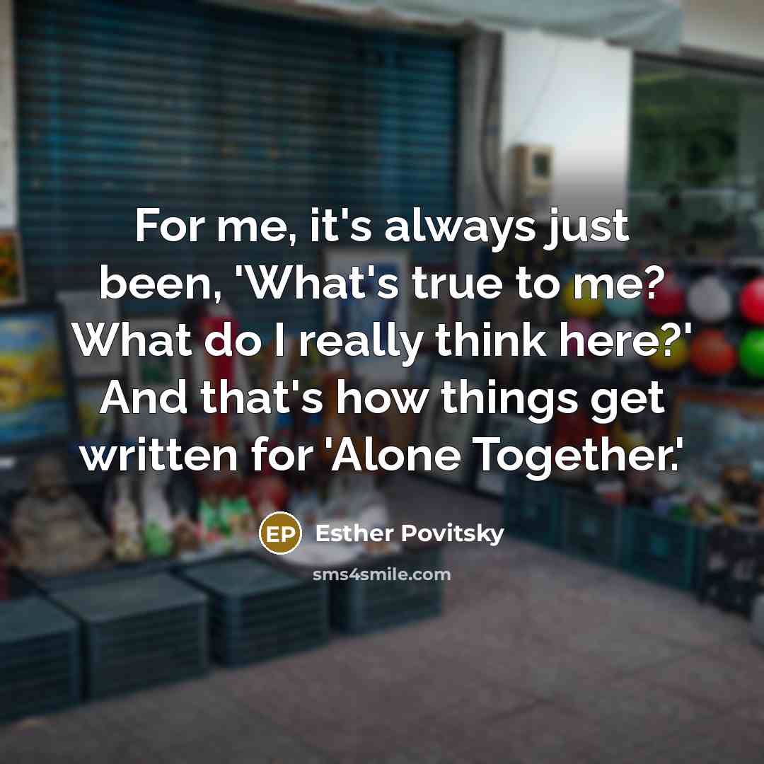 “For me, it's always just been, 'What's true to me?…” quote by Esther Povitsky