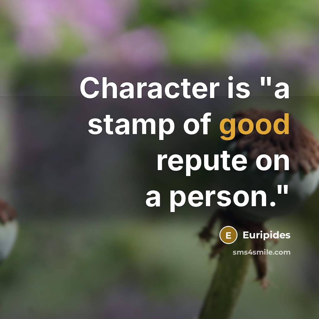“Character is "a stamp of good repute on a person."…” quote by Euripides