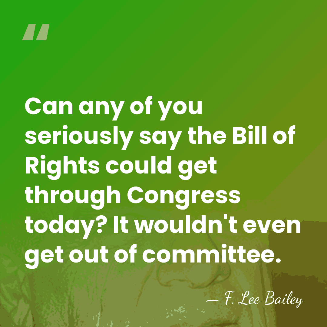 Can any of you seriously say the Bill of Rights could get&hellip; - F. Lee Bailey
