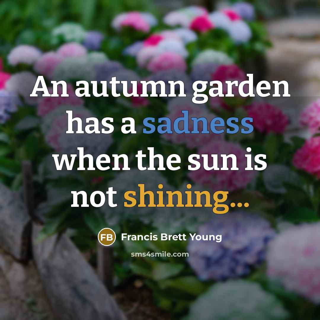 “An autumn garden has a sadness when the sun is…” quote by Francis Brett Young