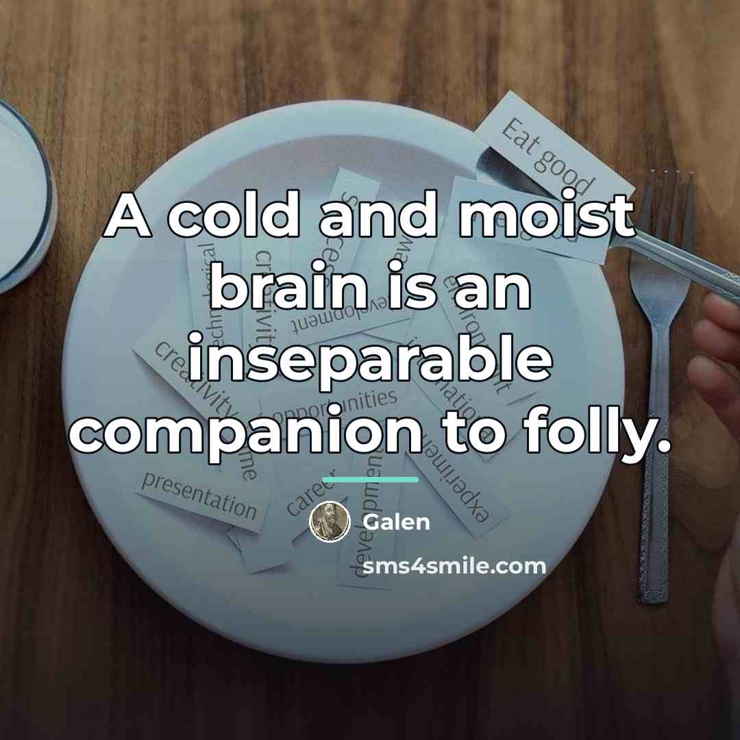 “A cold and moist brain is an inseparable companion to…” quote by Galen