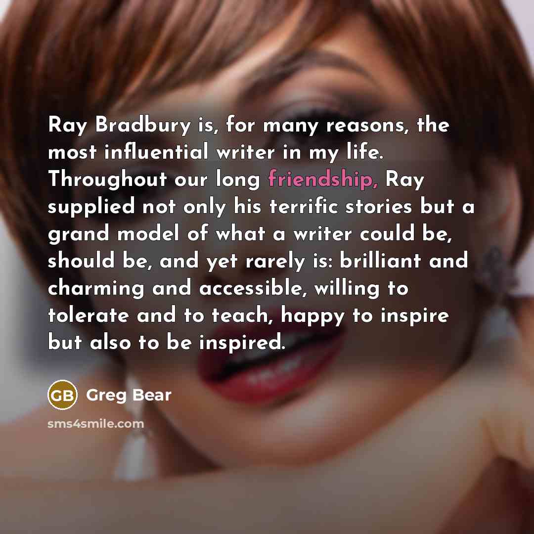 “Ray Bradbury is, for many reasons, the most influential writer…” quote by Greg Bear