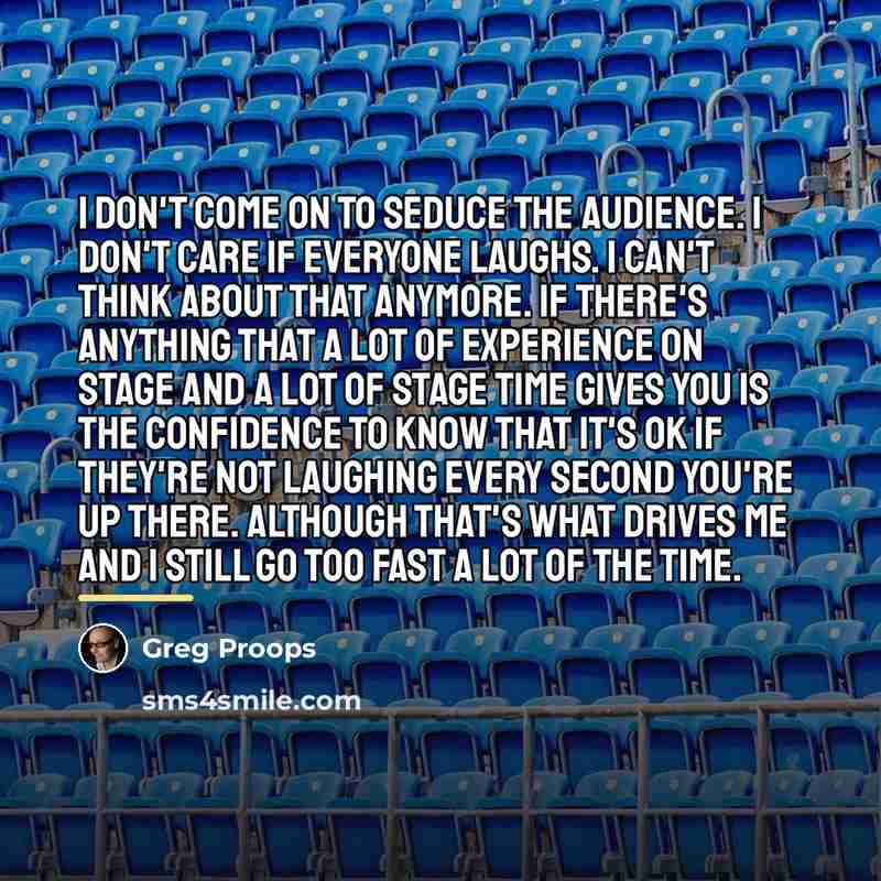 “I don't come on to seduce the audience. I don't…” quote by Greg Proops