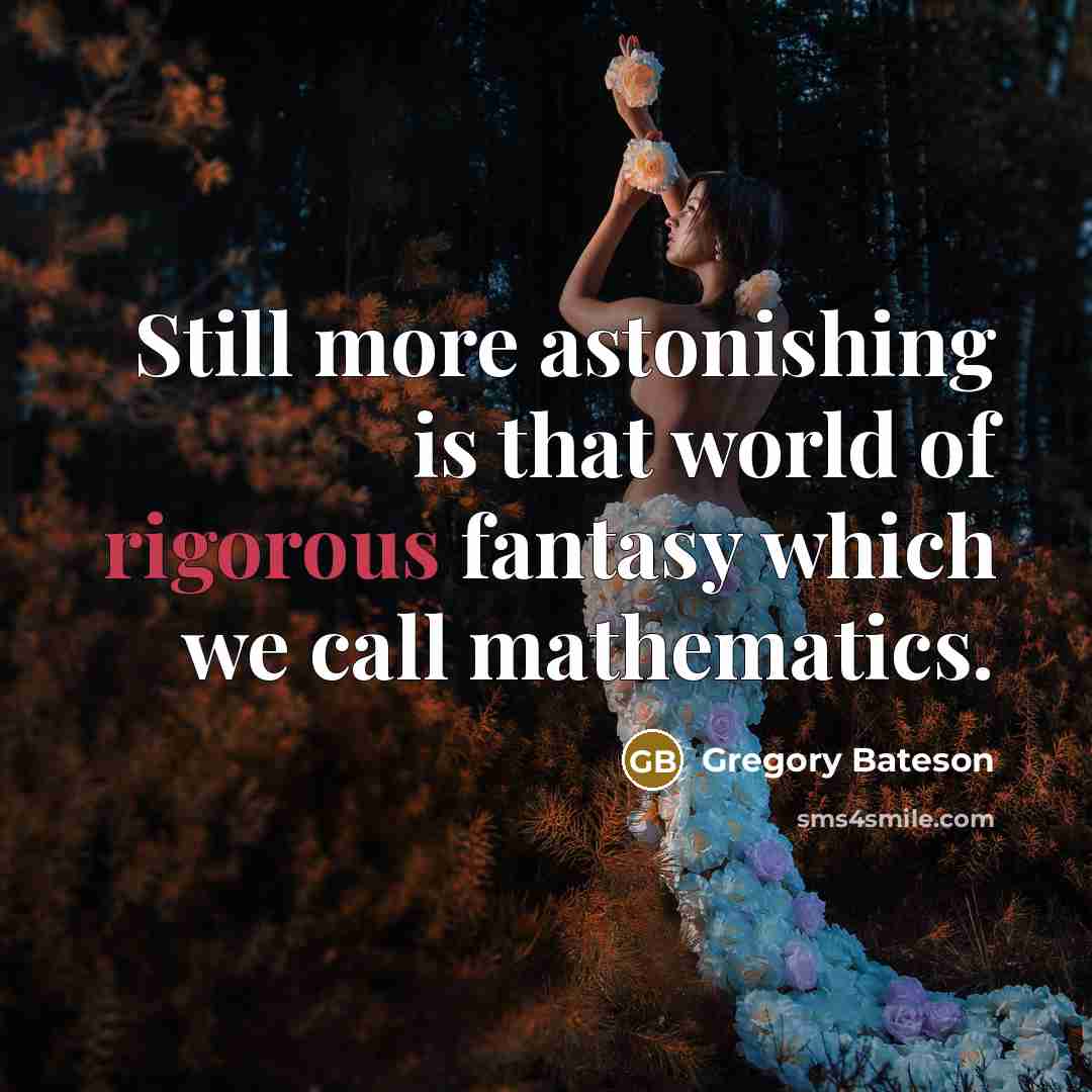 “Still more astonishing is that world of rigorous fantasy which…” quote by Gregory Bateson