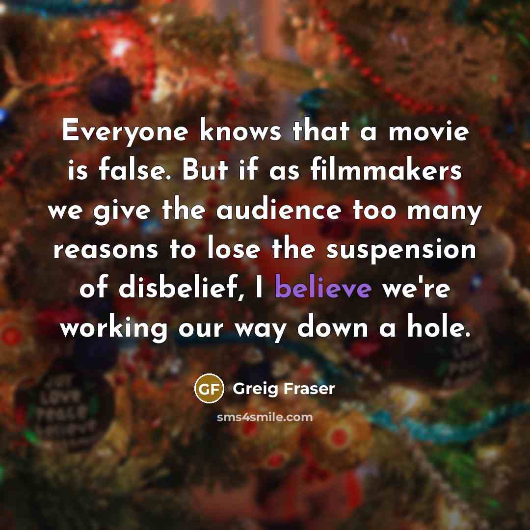 “Everyone knows that a movie is false. But if as…” quote by Greig Fraser