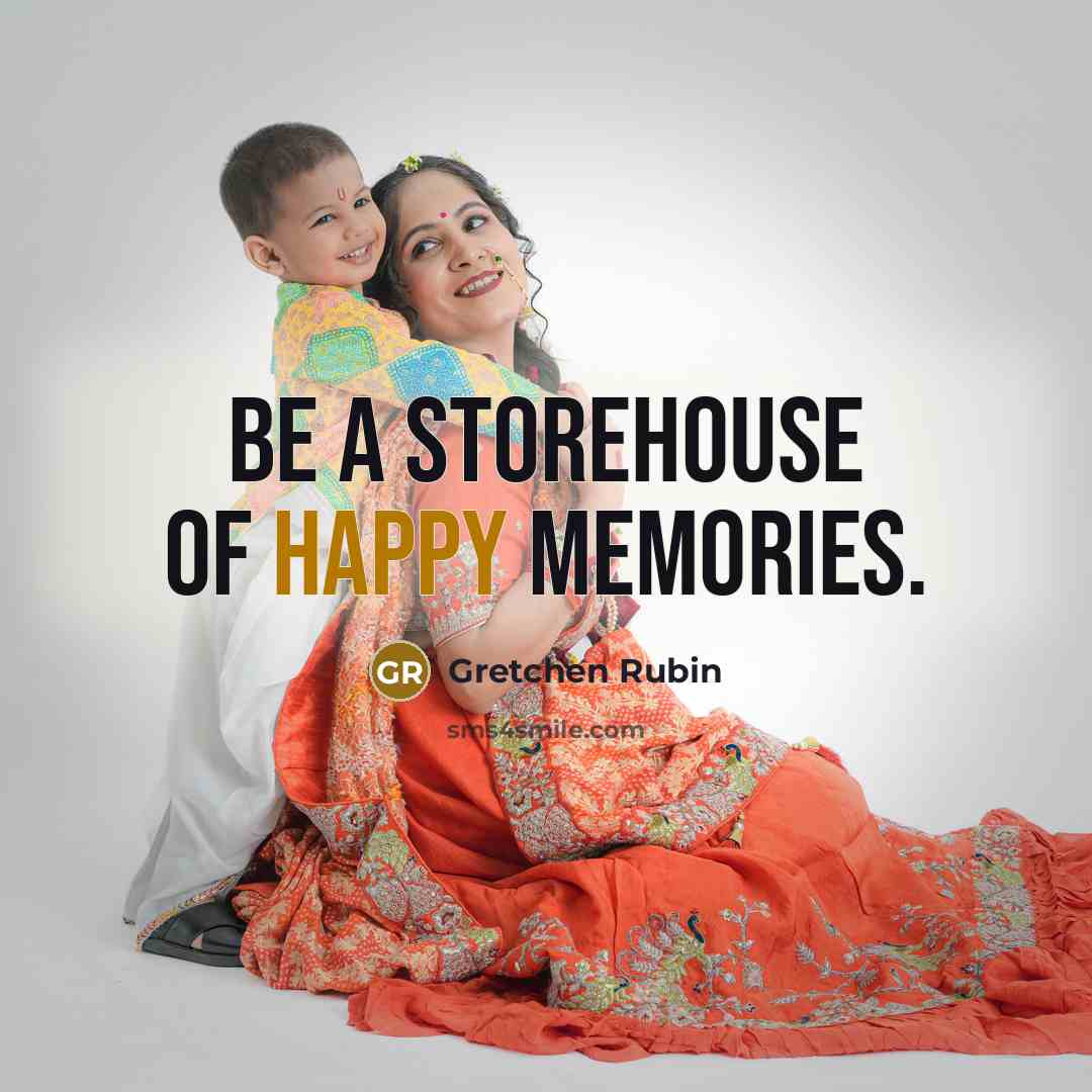 “Be a storehouse of happy memories.…” quote by Gretchen Rubin