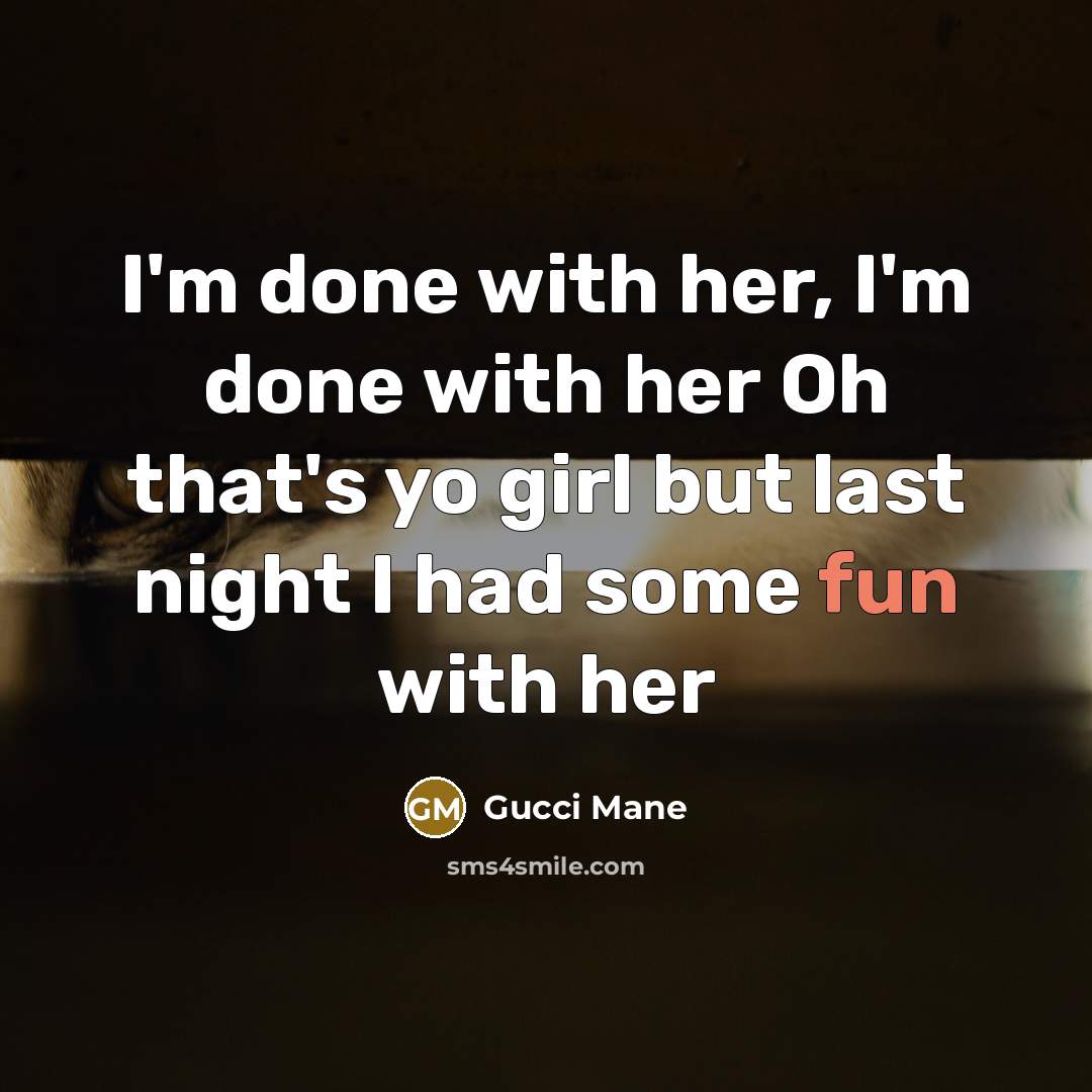 “I'm done with her, I'm done with her Oh that's…” quote by Gucci Mane