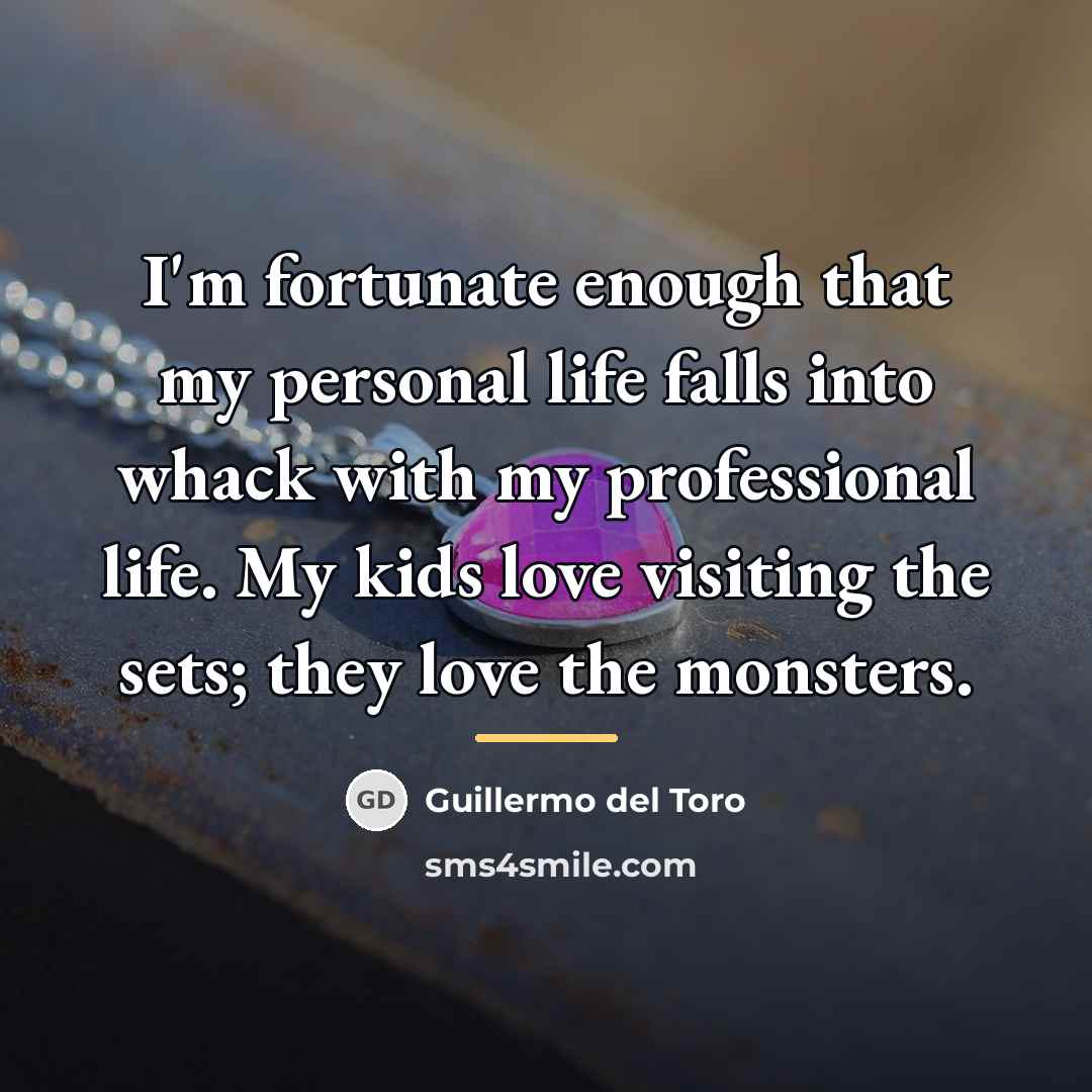 “I'm fortunate enough that my personal life falls into whack…” quote by Guillermo del Toro