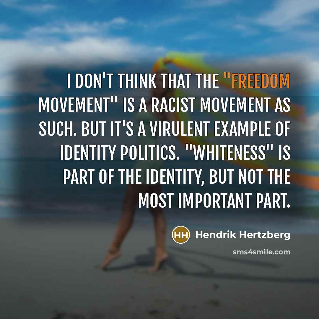 “I don't think that the "freedom movement" is a racist…” quote by Hendrik Hertzberg