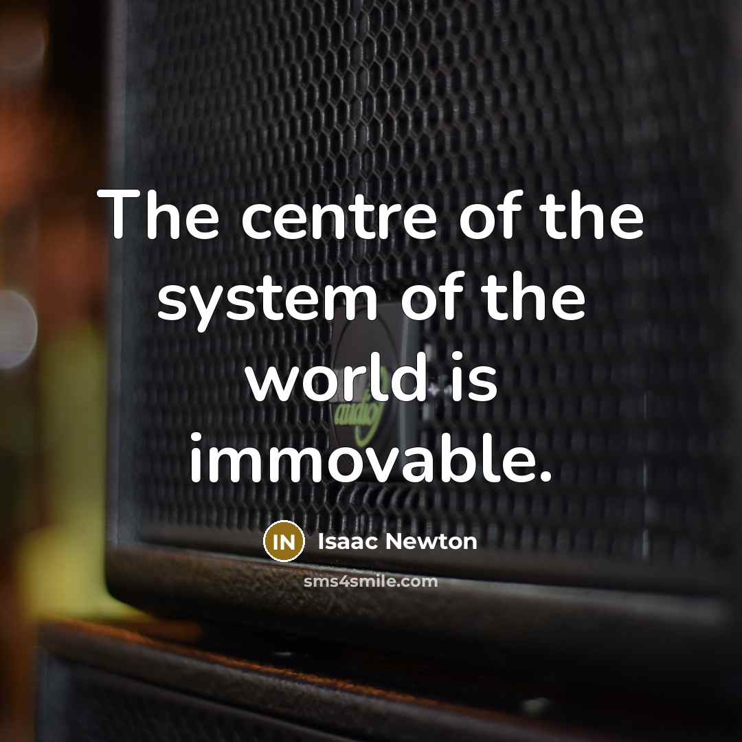 “The centre of the system of the world is immovable.…” quote by Isaac Newton