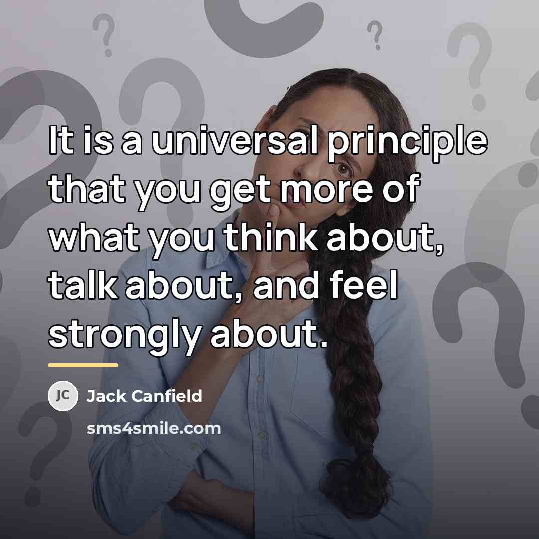 “It is a universal principle that you get more of…” quote by Jack Canfield