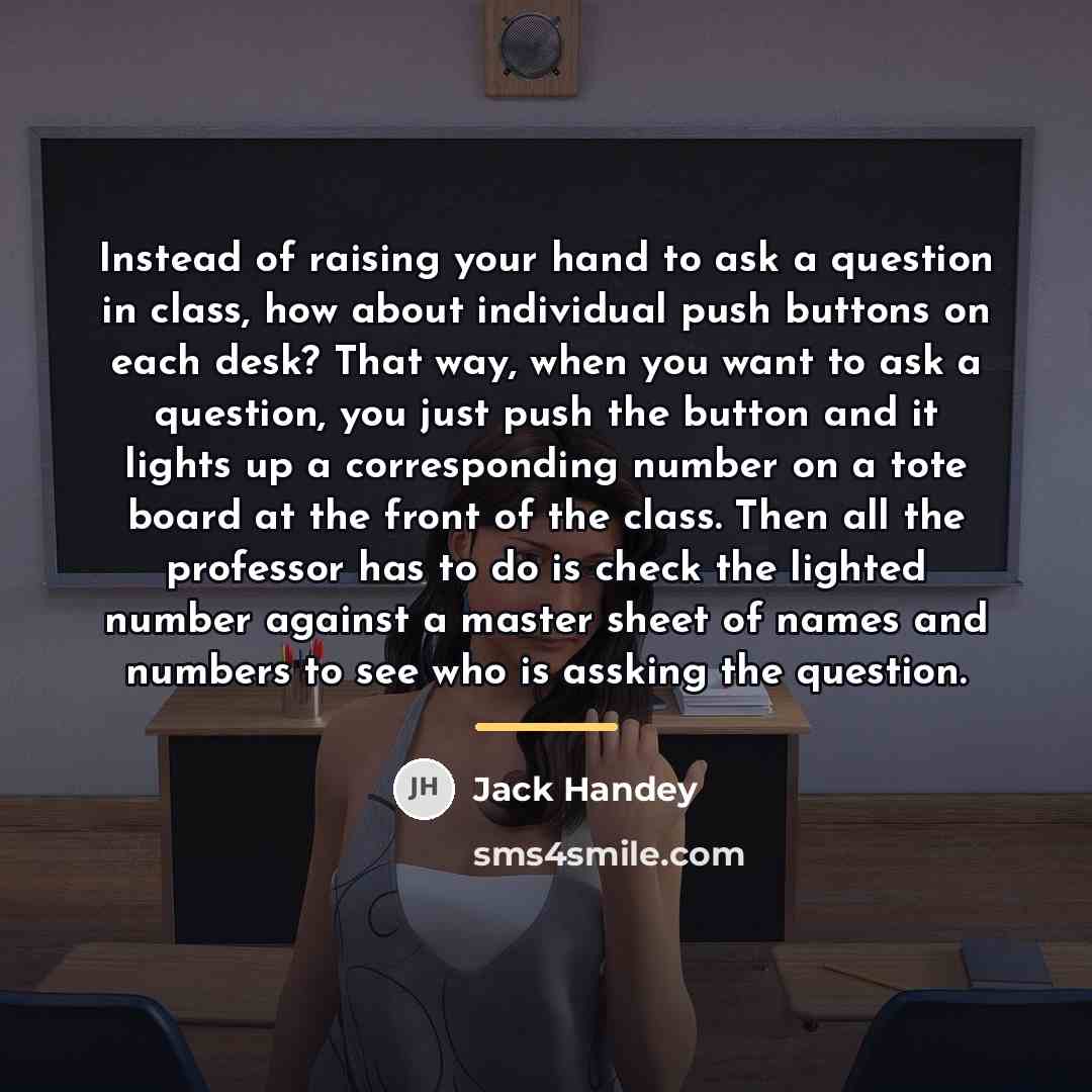 “Instead of raising your hand to ask a question in…” quote by Jack Handey