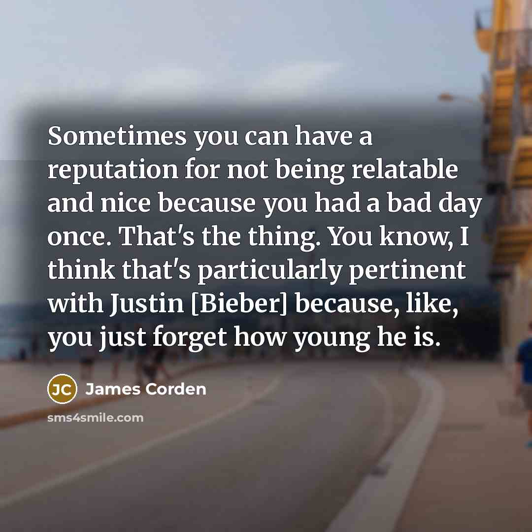 “Sometimes you can have a reputation for not being relatable…” quote by James Corden