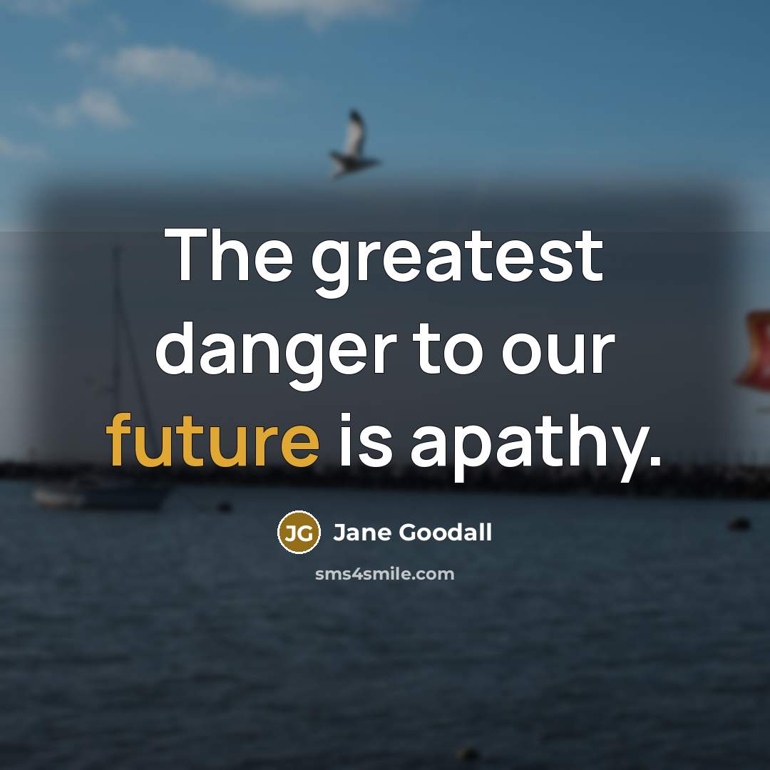 “The greatest danger to our future is apathy.…” quote by Jane Goodall