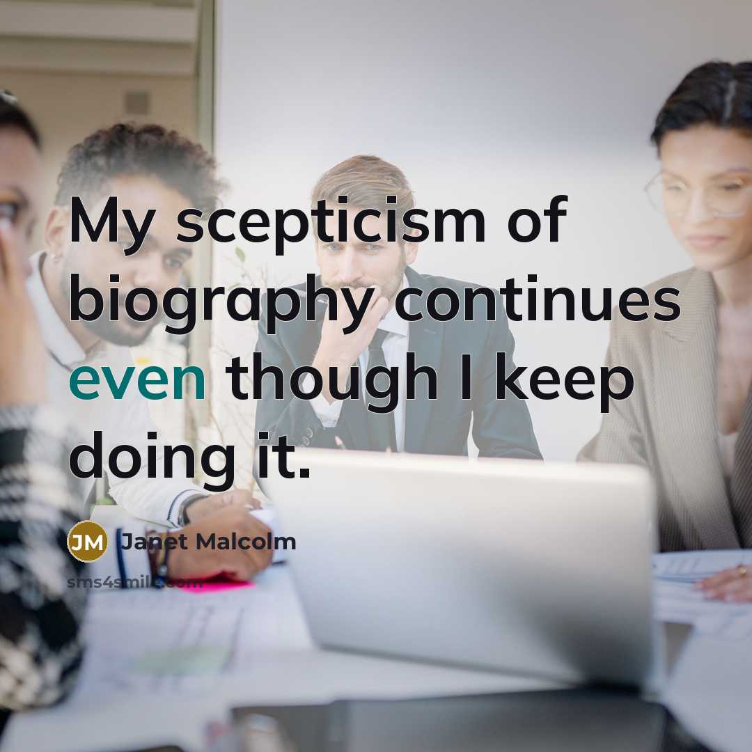 “My scepticism of biography continues even though I keep doing…” quote by Janet Malcolm