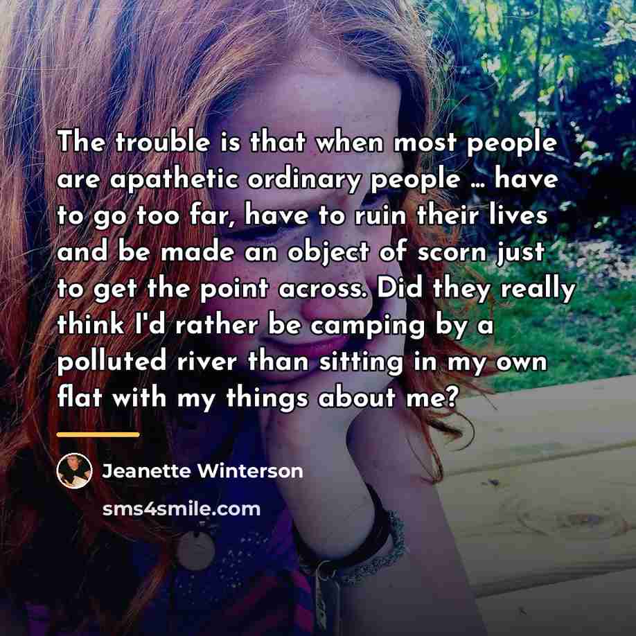 “The trouble is that when most people are apathetic ordinary…” quote by Jeanette Winterson