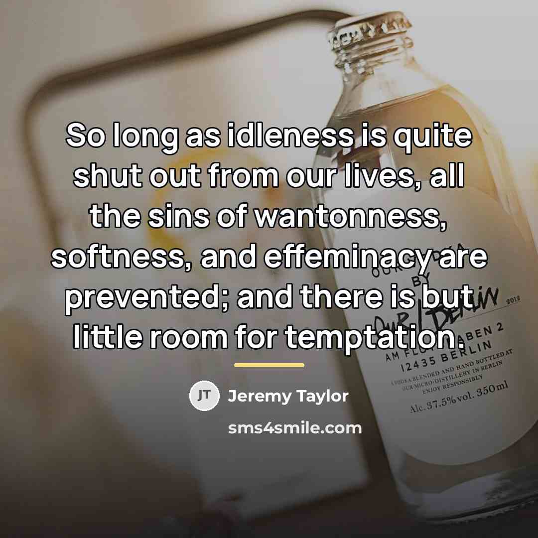 “So long as idleness is quite shut out from our…” quote by Jeremy Taylor