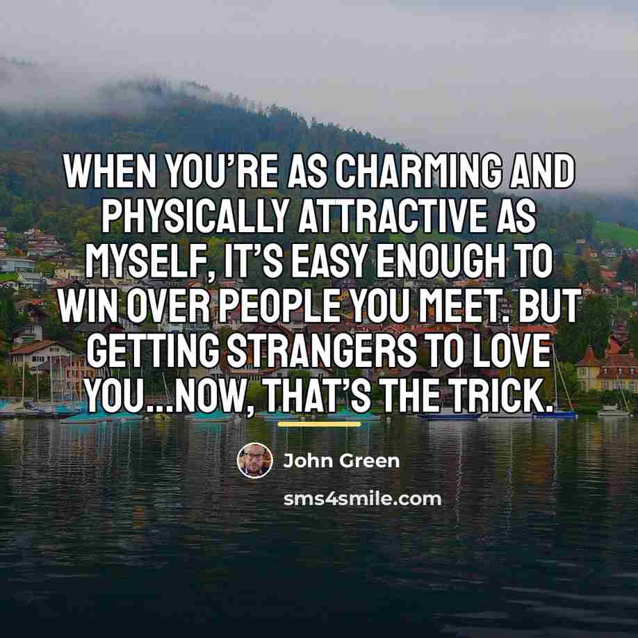 “When you’re as charming and physically attractive as myself, it’s…” quote by John Green