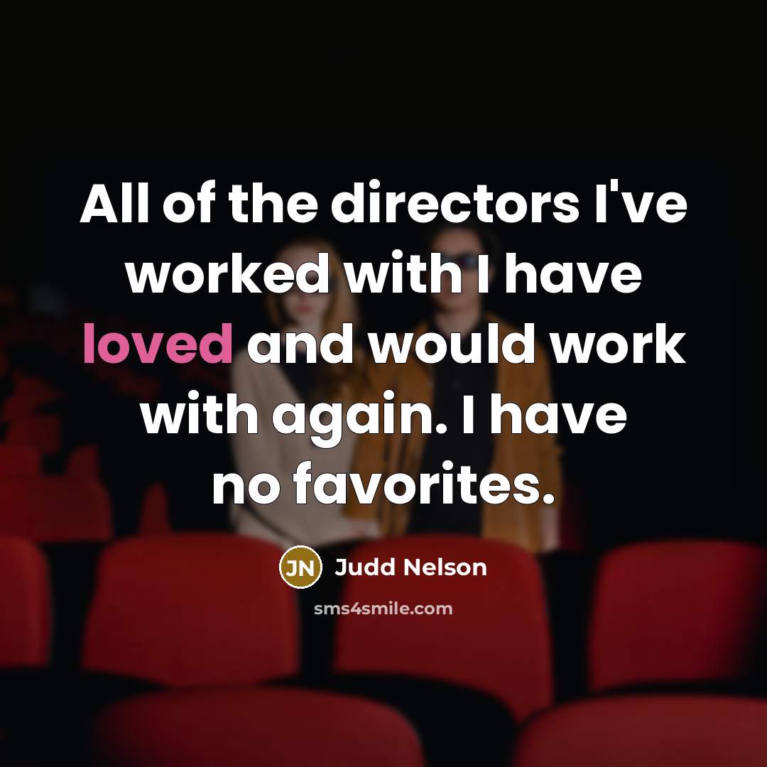 “All of the directors I've worked with I have loved…” quote by Judd Nelson