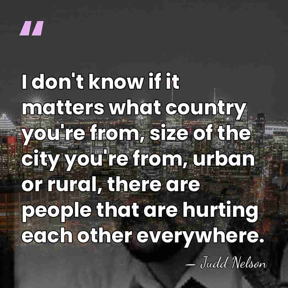 I don't know if it matters what country you're from, size of&hellip; - Judd Nelson
