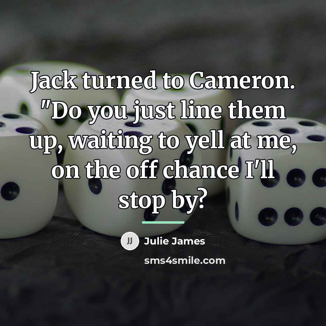 “Jack turned to Cameron. "Do you just line them up,…” quote by Julie James