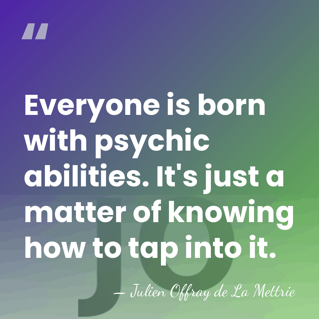Everyone is born with psychic abilities. It's just a matter of knowing&hellip; - Julien Offray de La Mettrie