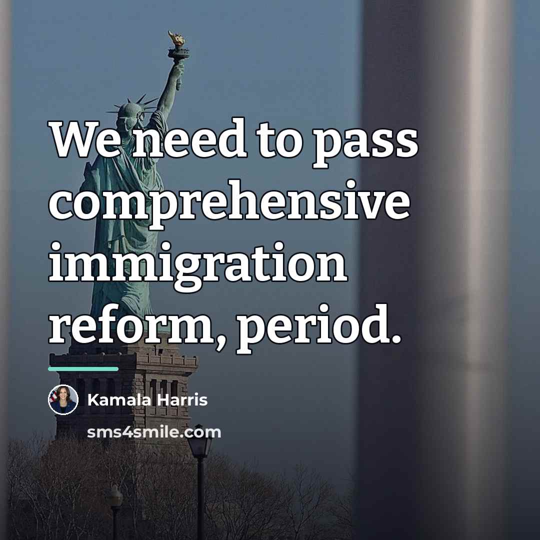 “We need to pass comprehensive immigration reform, period.…” quote by Kamala Harris